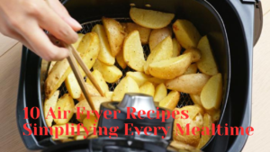 10-Air-Fryer-Recipes-Simplifying-Every Mealtime