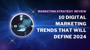 Top 10 Digital Marketing Trends That Will Define 2024