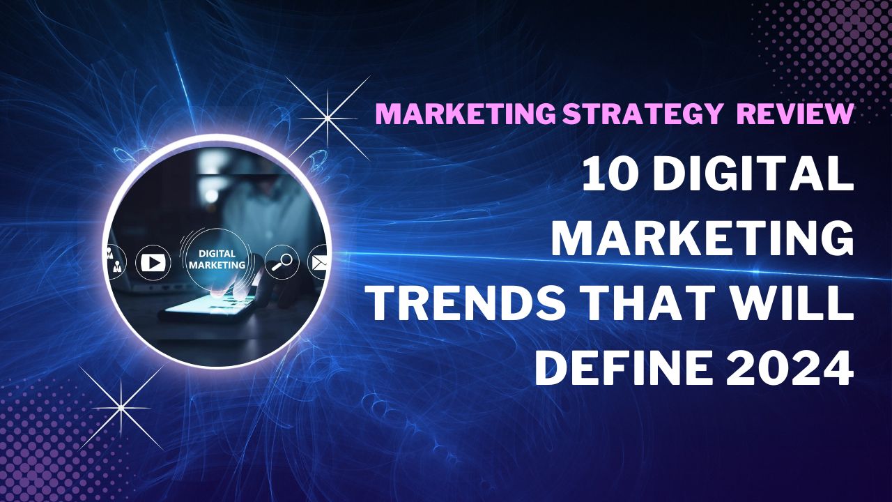 10 Digital Marketing Trends That Will Define 2024 