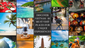 Discover Vietnam - 10 Must-Visit Places For Unique Experiences