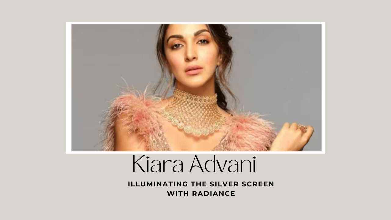 Kiara Advani - Illuminating the Silver Screen with Radiance