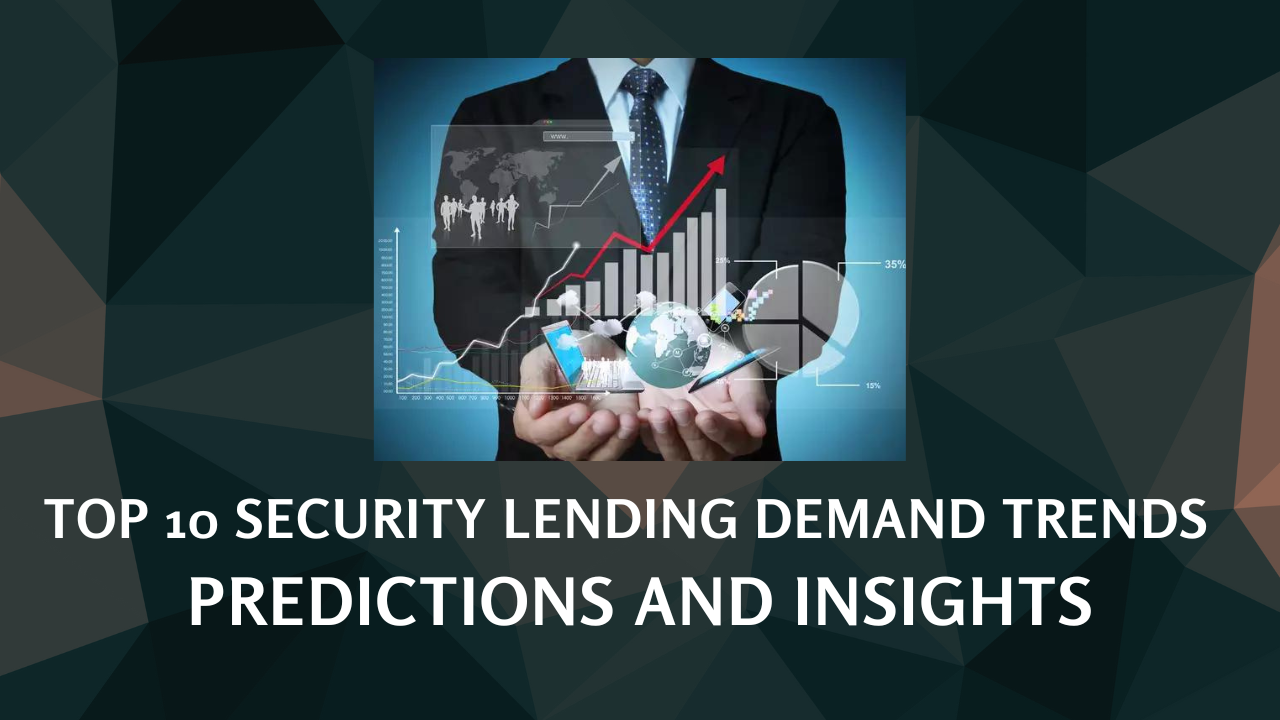 Top 10 Security Lending Demand Trends - Predictions and Insights