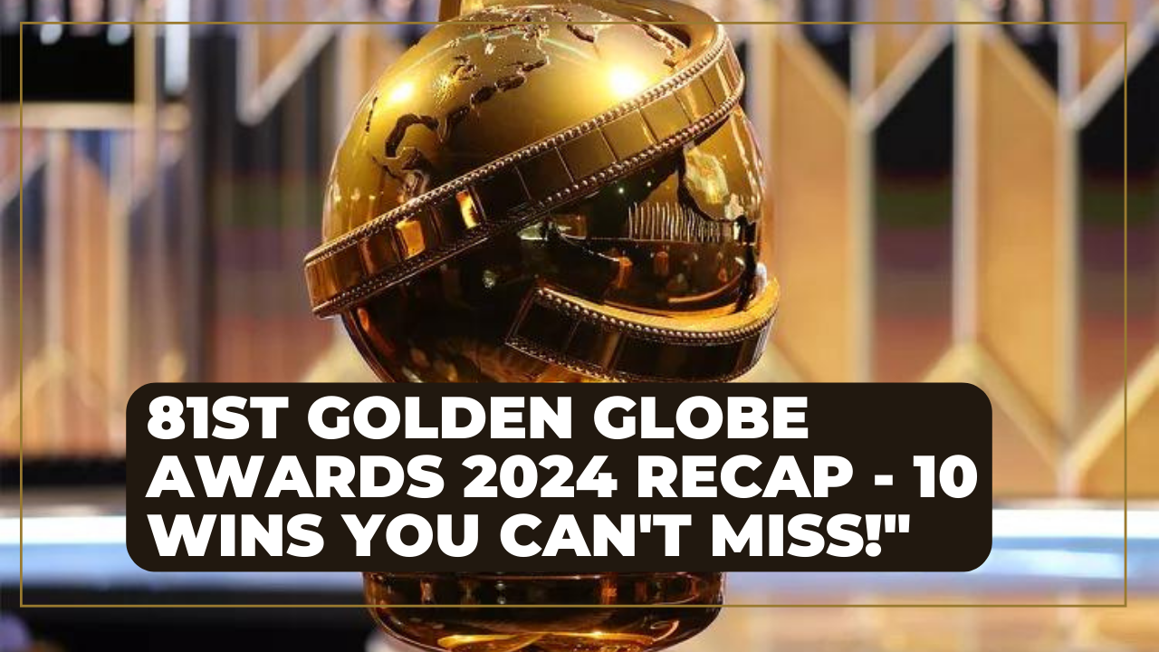 81st Golden Globe Awards 2024 Recap - 10 Wins You Can't Miss!