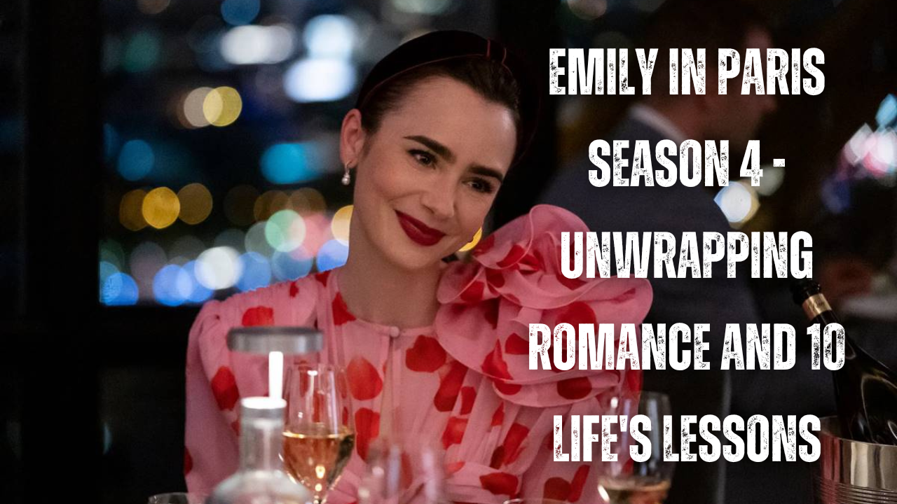 Emily-in-Paris-Season-4-Unwrapping-Romance-and-10-Life's-Lessons