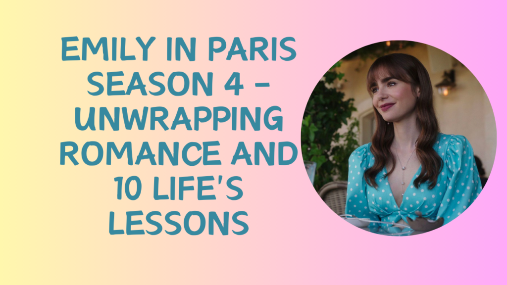 Emily-in-Paris-Season-4-Unwrapping-Romance-and-10-Life's-Lessons