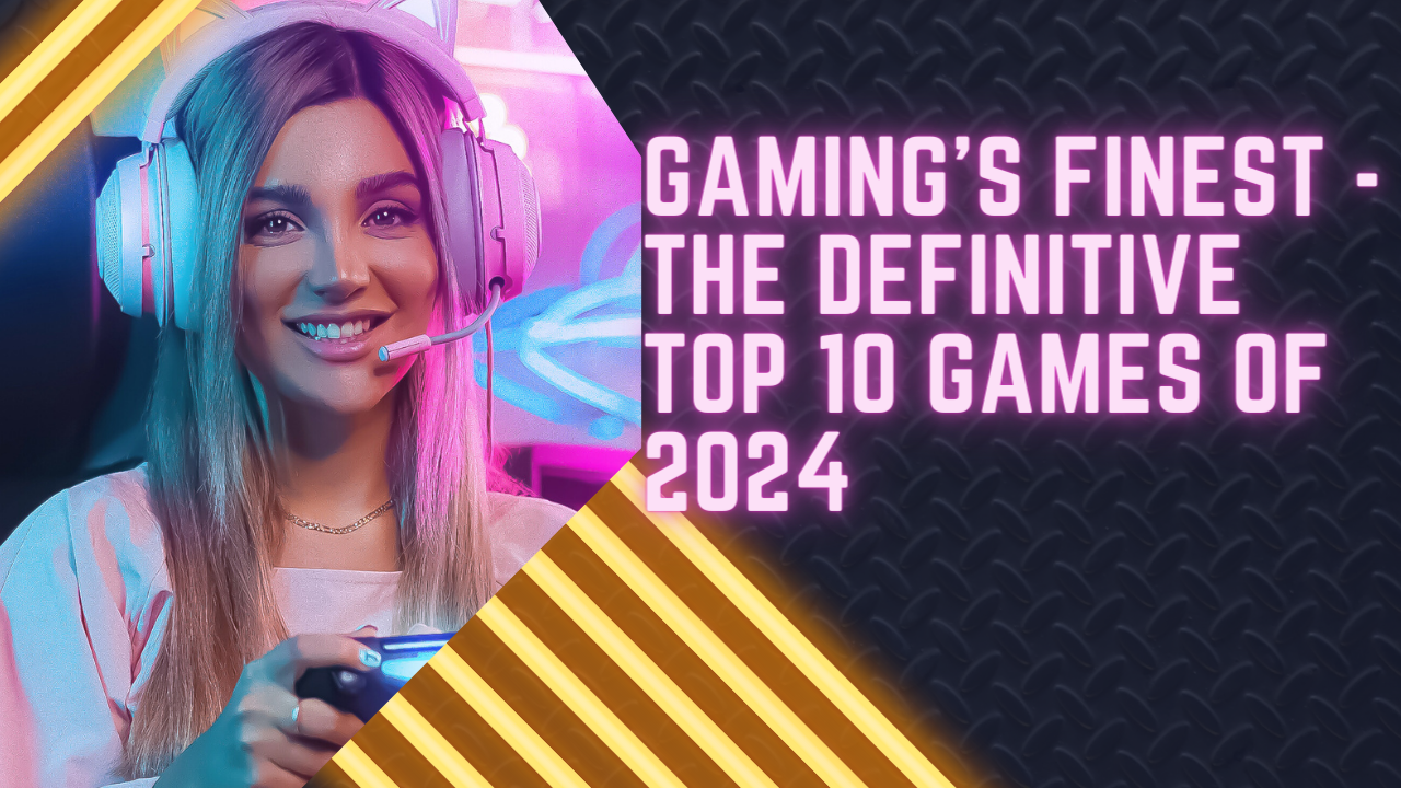 Gaming's Finest The Definitive Top 10 Games Of 2024 Vantage Vista Blog