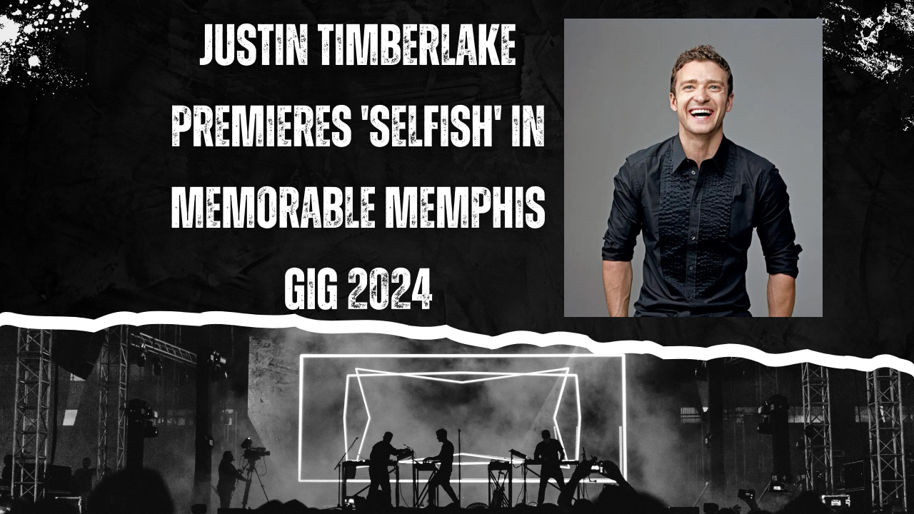 Justin Timberlake Premieres Selfish In Memorable Memphis Gig 2024   Justin Timberlake Premieres Selfish In Memorable Memphis Gig 2024 