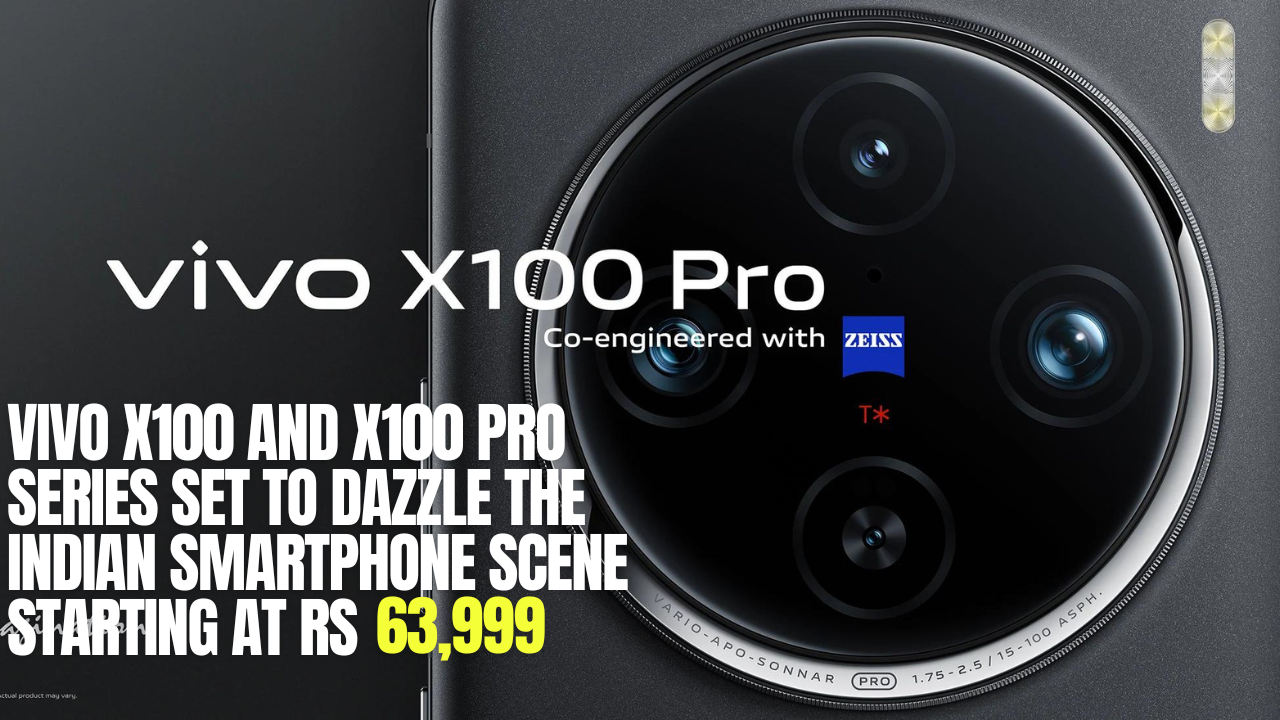 Vivo X100 and X100 Pro Series Set to Dazzle the Indian Smartphone Scene starting at Rs 63,999