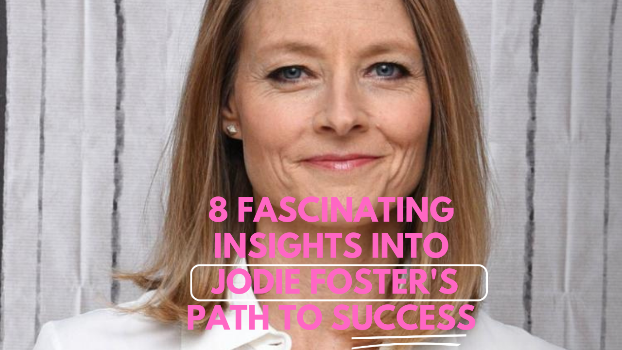 8-Fascinating-Insights-into-Jodie-Foster's-Path-to-Success