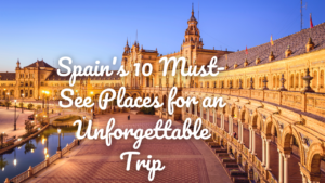 Spain's-10-Must-See-Places-for-an-Unforgettable-Trip