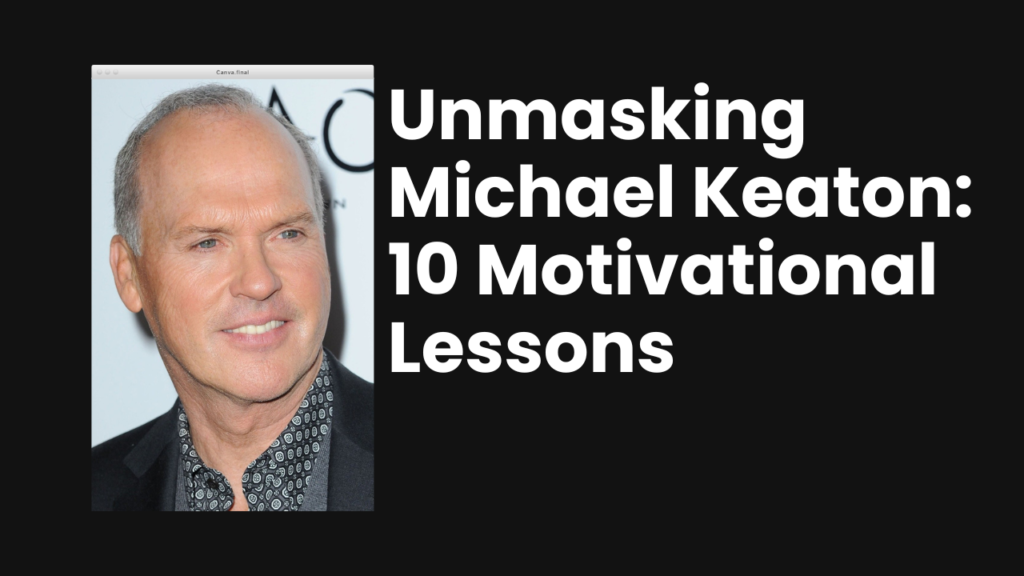 Unmasking Michael Keaton 10 Motivational Lessons