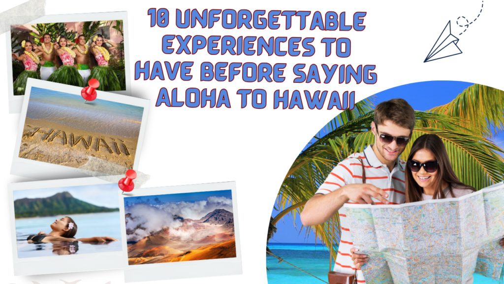 10 Unforgettable Experiences to Have Before Saying Aloha to Hawaii