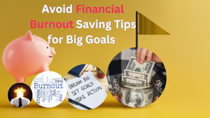 Avoid-Financial Burnout, Saving Tips for Big Goals